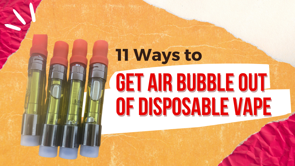 11 Ways to Get Air Bubble Out Of Disposable Vape