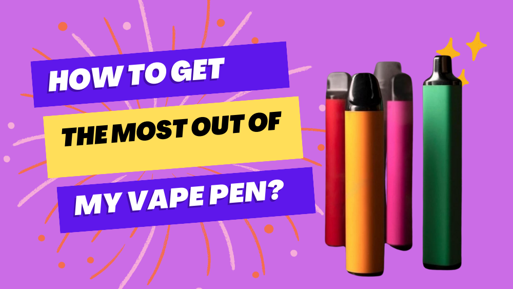 How To Get The Most Out of My Vape Pen (10 Easy Ways!)