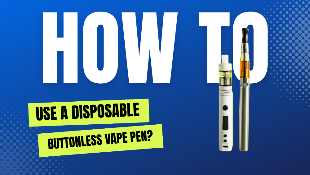 How To Use A Disposable Buttonless Vape Pen (A Simple Guide For Beginners)