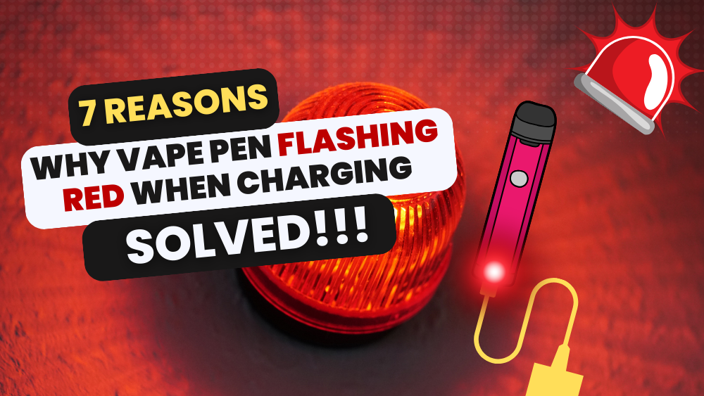 7 Reasons Why Vape Pen Flashing Red When Charging