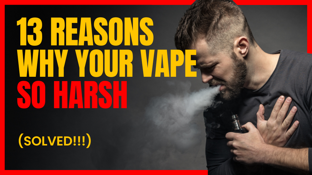 13 Reasons Why Your Vape So Harsh (Solved!!!)