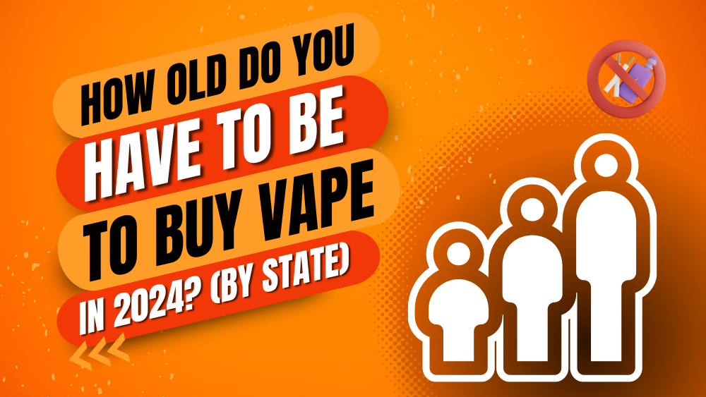How Old Do You Have to Be to Buy Vape In 2024