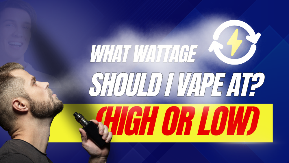 What Wattage Should I Vape At (High or Low)