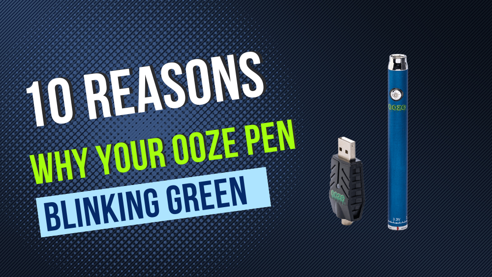 10 Reasons Why Your Ooze Pen Blinking Green (How to Fix)