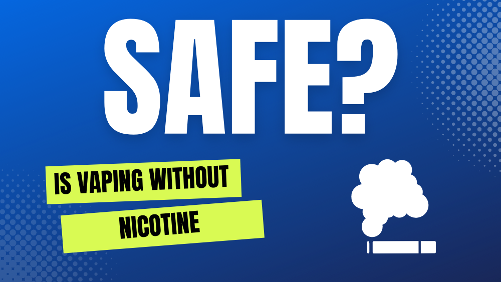 Is Vaping Without Nicotine Safe